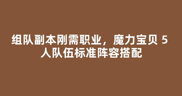 组队副本刚需职业，魔力宝贝 5 人队伍标准阵容搭配